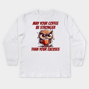 May Your Coffee Be Stronger Than Your Excuses. Owl And Coffee Kids Long Sleeve T-Shirt